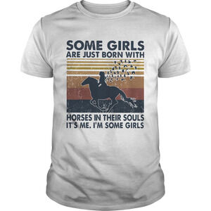 Some Girls Are Just Born With Horses In Their Souls Its Me Im Some GirlsShirt